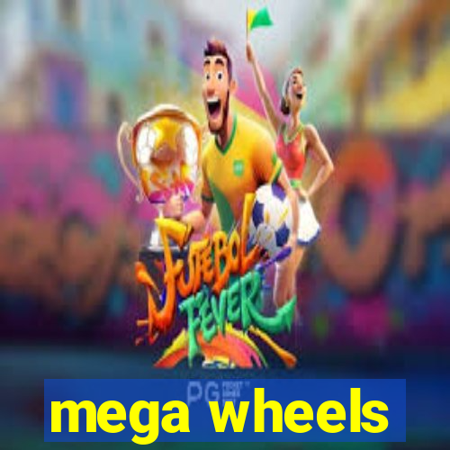 mega wheels