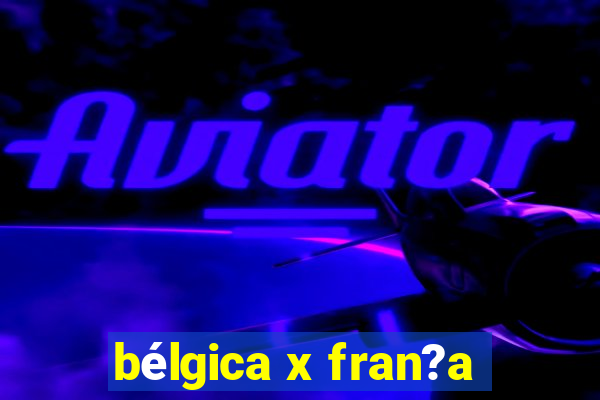 bélgica x fran?a