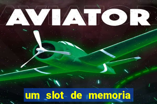 um slot de memoria nao funciona