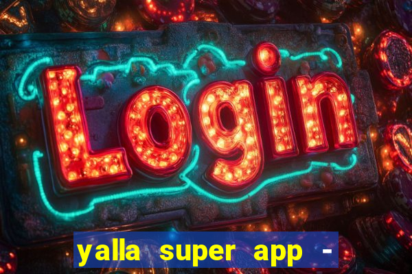 yalla super app - ??? ???? ??