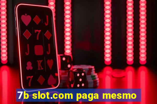 7b slot.com paga mesmo