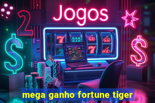 mega ganho fortune tiger