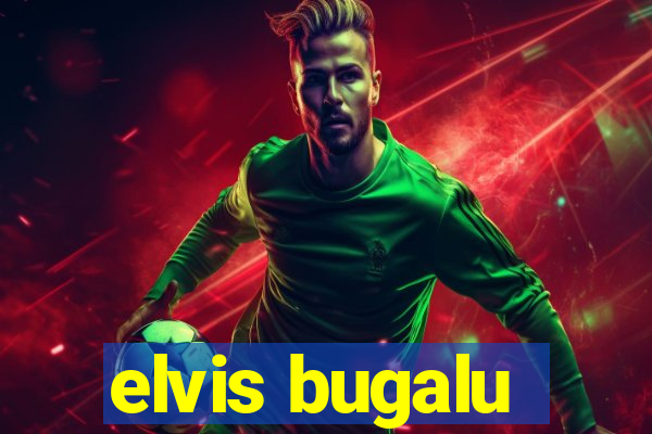 elvis bugalu