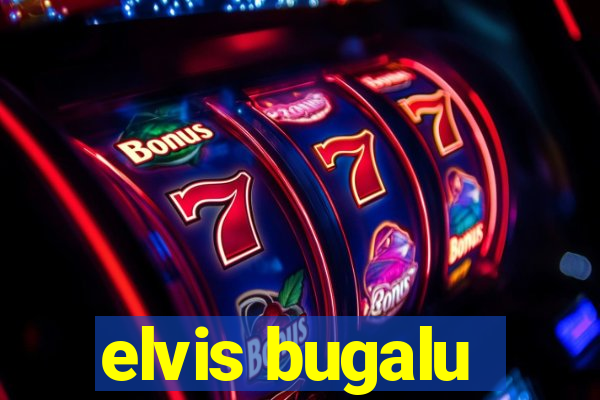 elvis bugalu