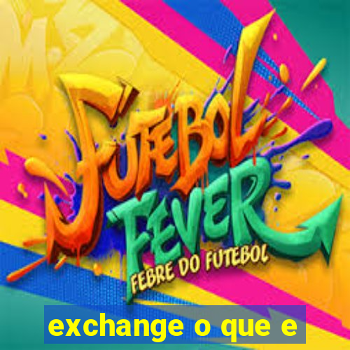 exchange o que e