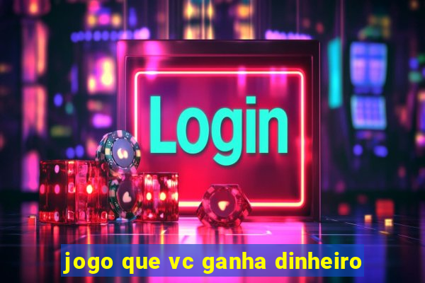 jogo que vc ganha dinheiro