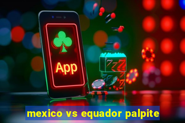 mexico vs equador palpite