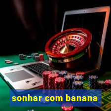 sonhar com banana