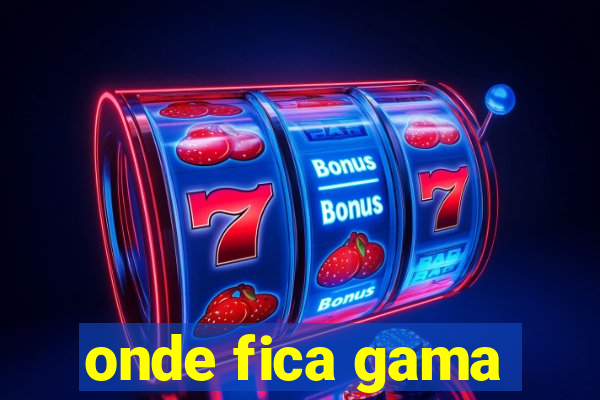 onde fica gama