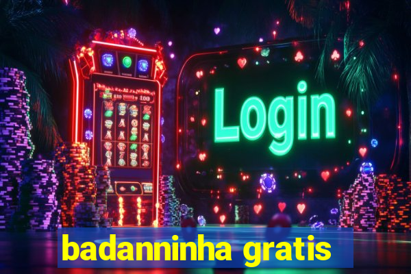 badanninha gratis