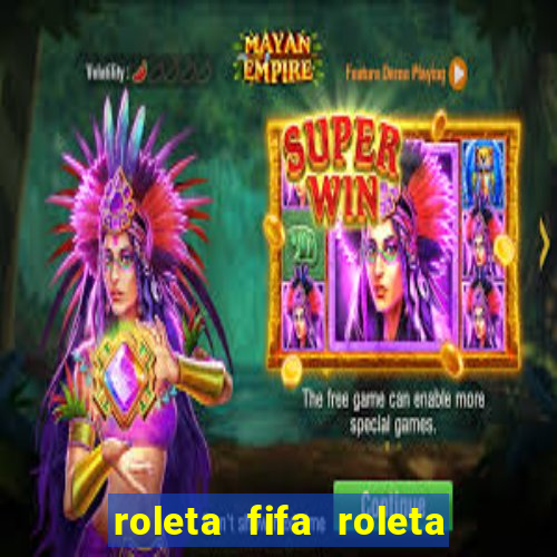 roleta fifa roleta times fifa 22