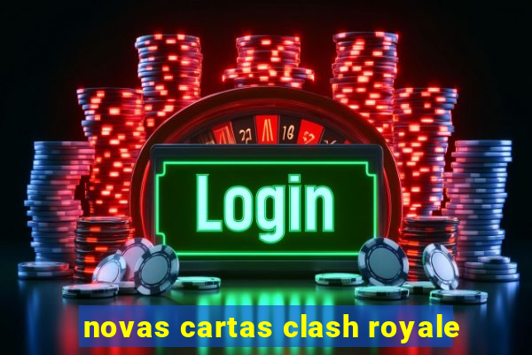 novas cartas clash royale