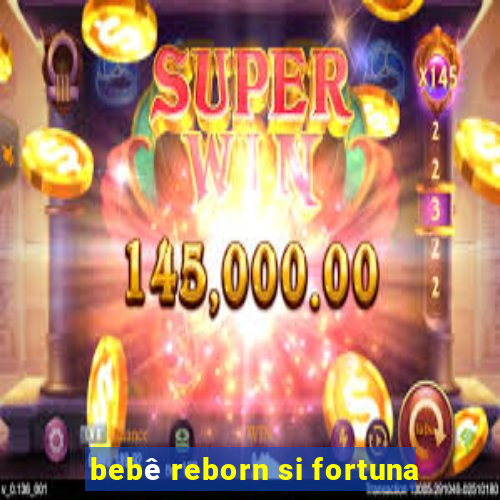 bebê reborn si fortuna