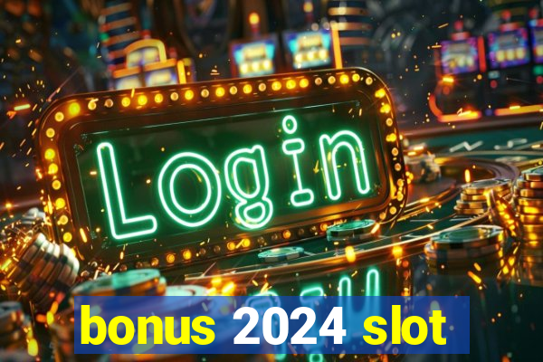 bonus 2024 slot