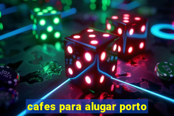 cafes para alugar porto