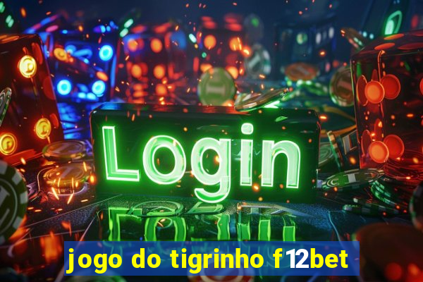 jogo do tigrinho f12bet