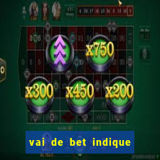 vai de bet indique e ganhe