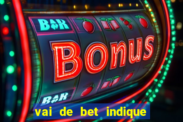 vai de bet indique e ganhe