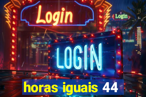 horas iguais 44