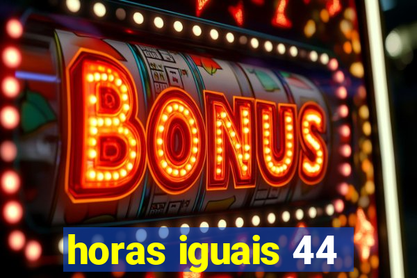 horas iguais 44