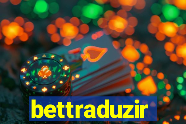 bettraduzir