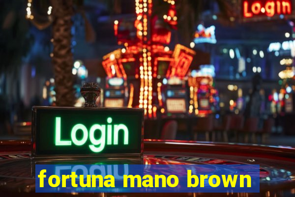 fortuna mano brown