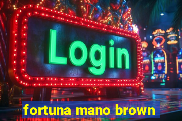 fortuna mano brown