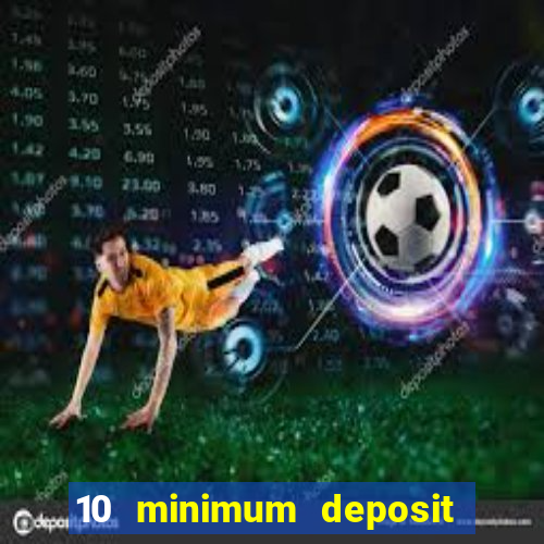 10 minimum deposit online casino