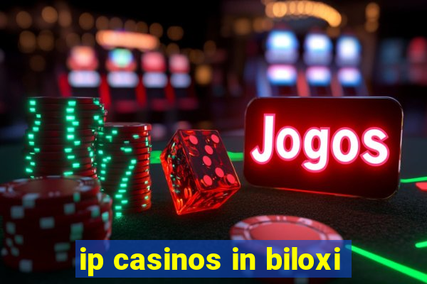 ip casinos in biloxi