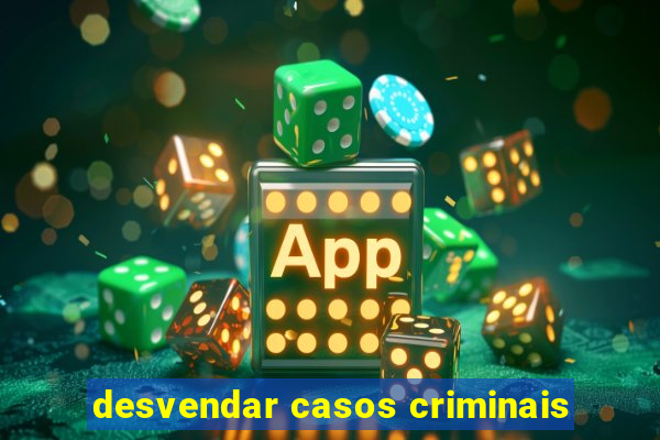 desvendar casos criminais