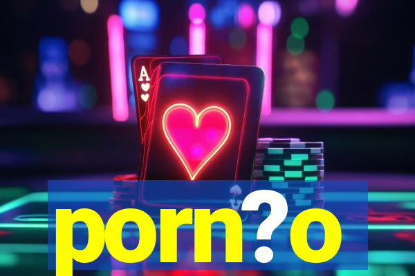 porn?o