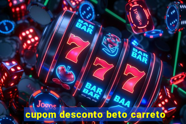 cupom desconto beto carreto