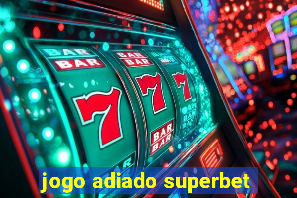 jogo adiado superbet