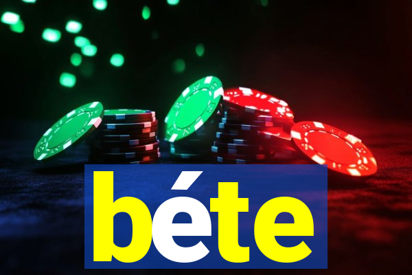 béte