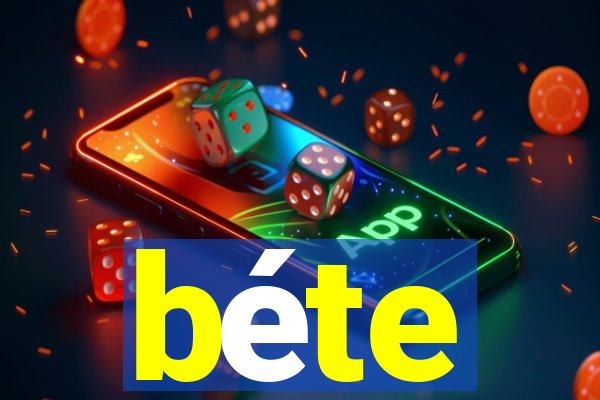 béte