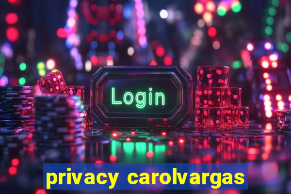 privacy carolvargas