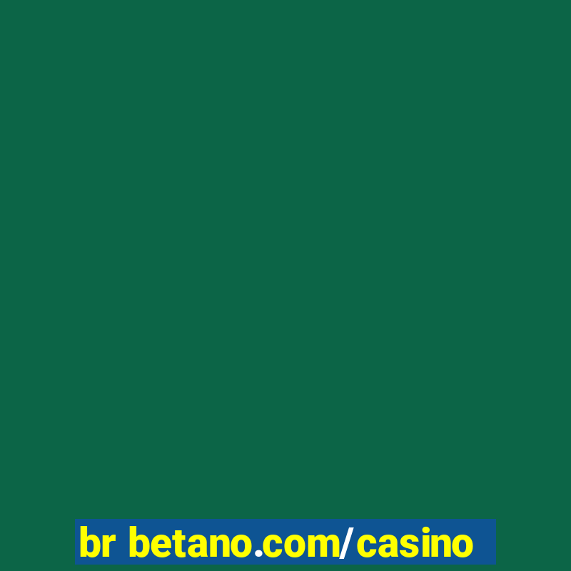 br betano.com/casino