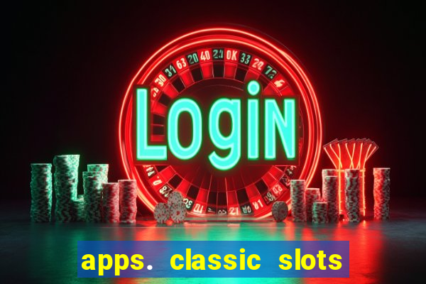 apps. classic slots - online game