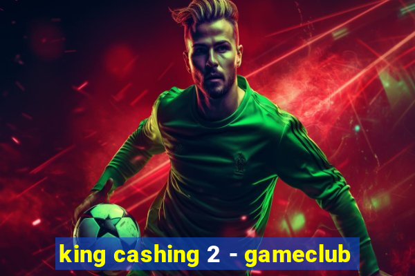 king cashing 2 - gameclub