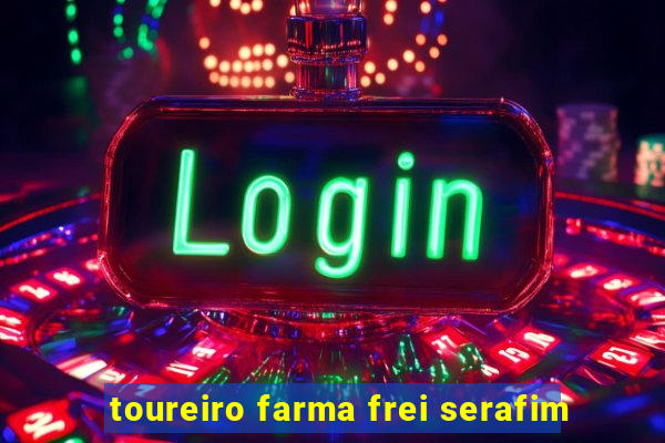 toureiro farma frei serafim