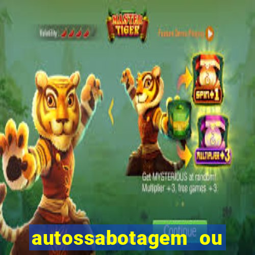 autossabotagem ou auto sabotagem