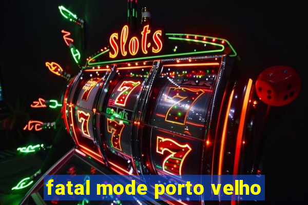 fatal mode porto velho