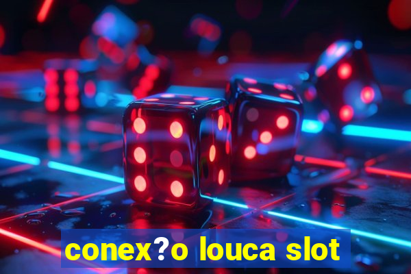 conex?o louca slot