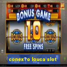 conex?o louca slot