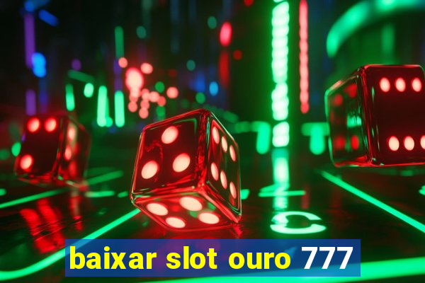 baixar slot ouro 777