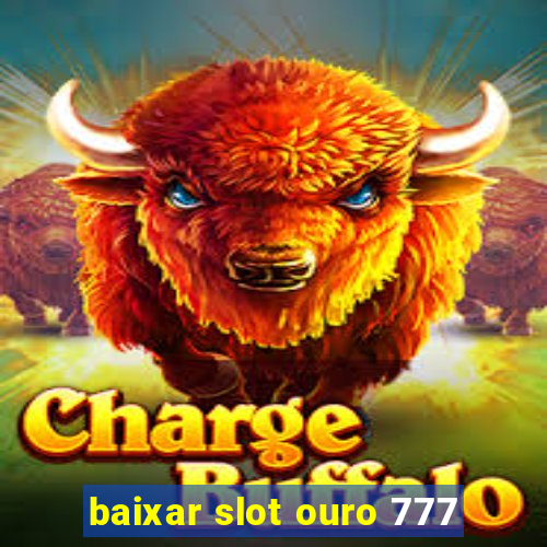 baixar slot ouro 777