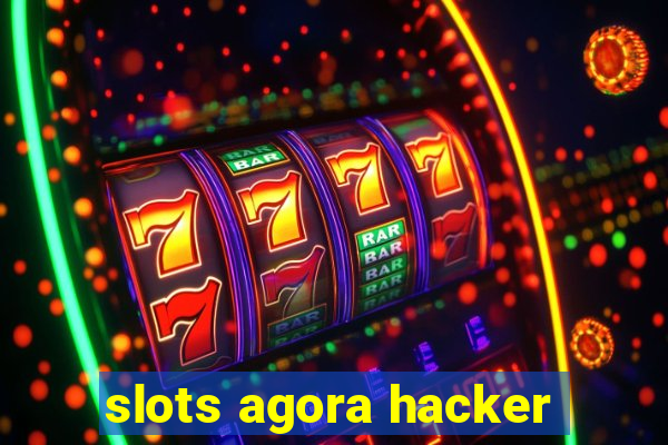 slots agora hacker