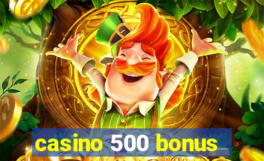 casino 500 bonus