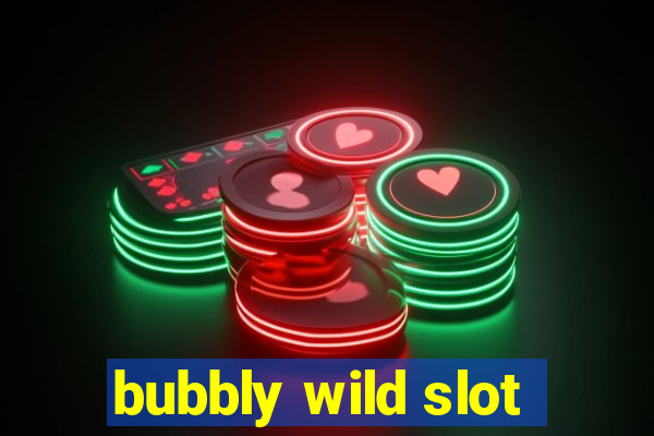 bubbly wild slot