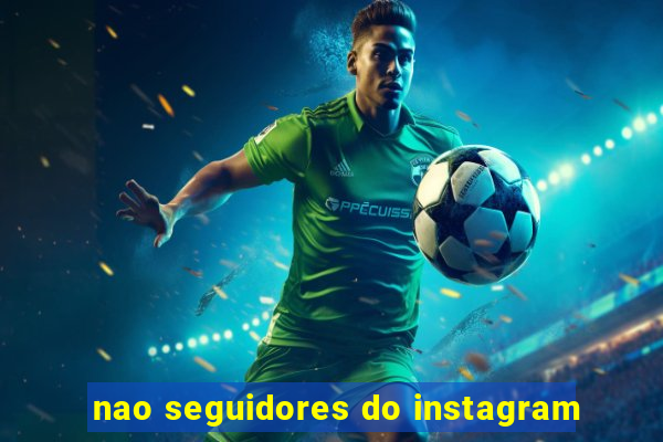 nao seguidores do instagram